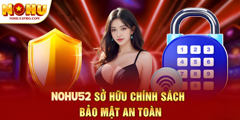 Nohu52 sở hữu chính sách bảo mật an toàn